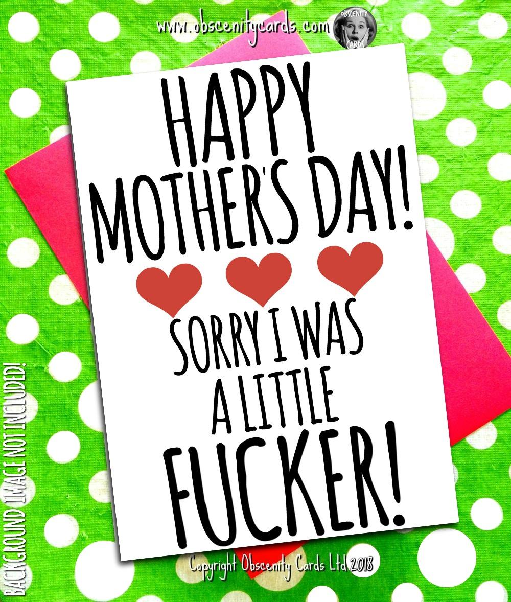 HAPPY MOTHER'S DAY CARD, SORRY I WAS A LITTLE FUCKER. Obscene funny offensive birthday cards by Obscenity cards. Obscene Funny Cards, Pens, Party Hats, Key rings, Magnets, Lighters & Loads More!