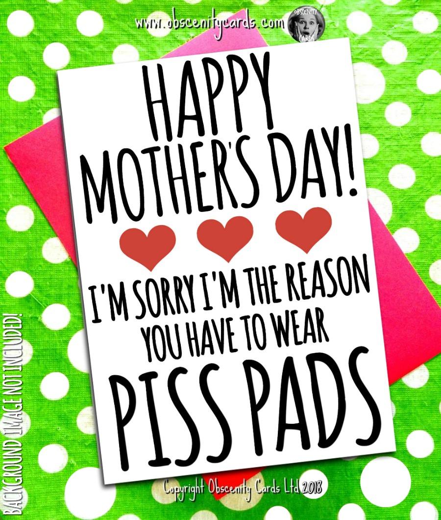 HAPPY MOTHER'S DAY CARD, SORRY I'M THE REASON YOU HAVE TO WEAR PISS PADS. Obscene funny offensive birthday cards by Obscenity cards. Obscene Funny Cards, Pens, Party Hats, Key rings, Magnets, Lighters & Loads More!
