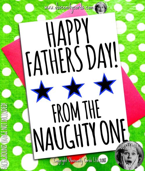 HAPPY FATHER'S DAY, FROM THE NAUGHTY ONE CARD, Obscene funny offensive birthday cards by Obscenity cards. Obscene Funny Cards, Pens, Party Hats, Key rings, Magnets, Lighters & Loads More!