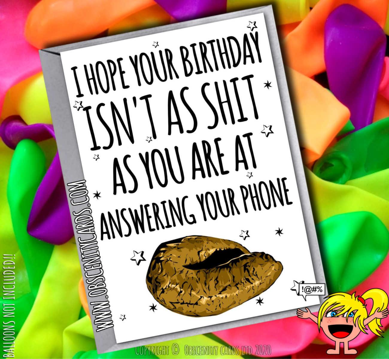 HOPE YOUR BIRTHDAY ISN'T AS SHIT AS YOU ARE AT ANSWERING YOUR PHONE