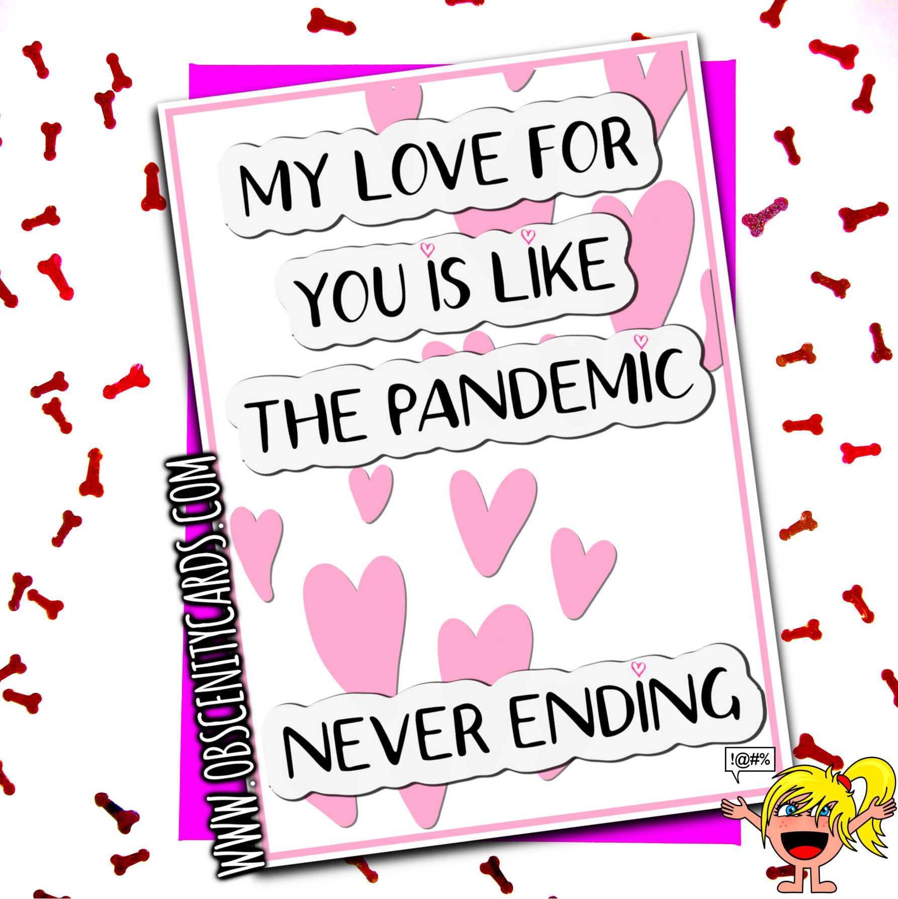 MY LOVE FOR YOU IS LIKE THE PANDEMIC. NEVER ENDING, VALENTINES / ANNIVERSARY CARD