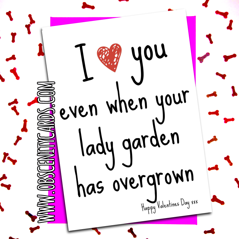 I Love You Even When Your Lady Garden has Overgrown - Valentine's Day Card. Obscene funny offensive birthday cards by Obscenity cards. Obscene Funny Cards, Pens, Party Hats, Key rings, Magnets, Lighters & Loads More!