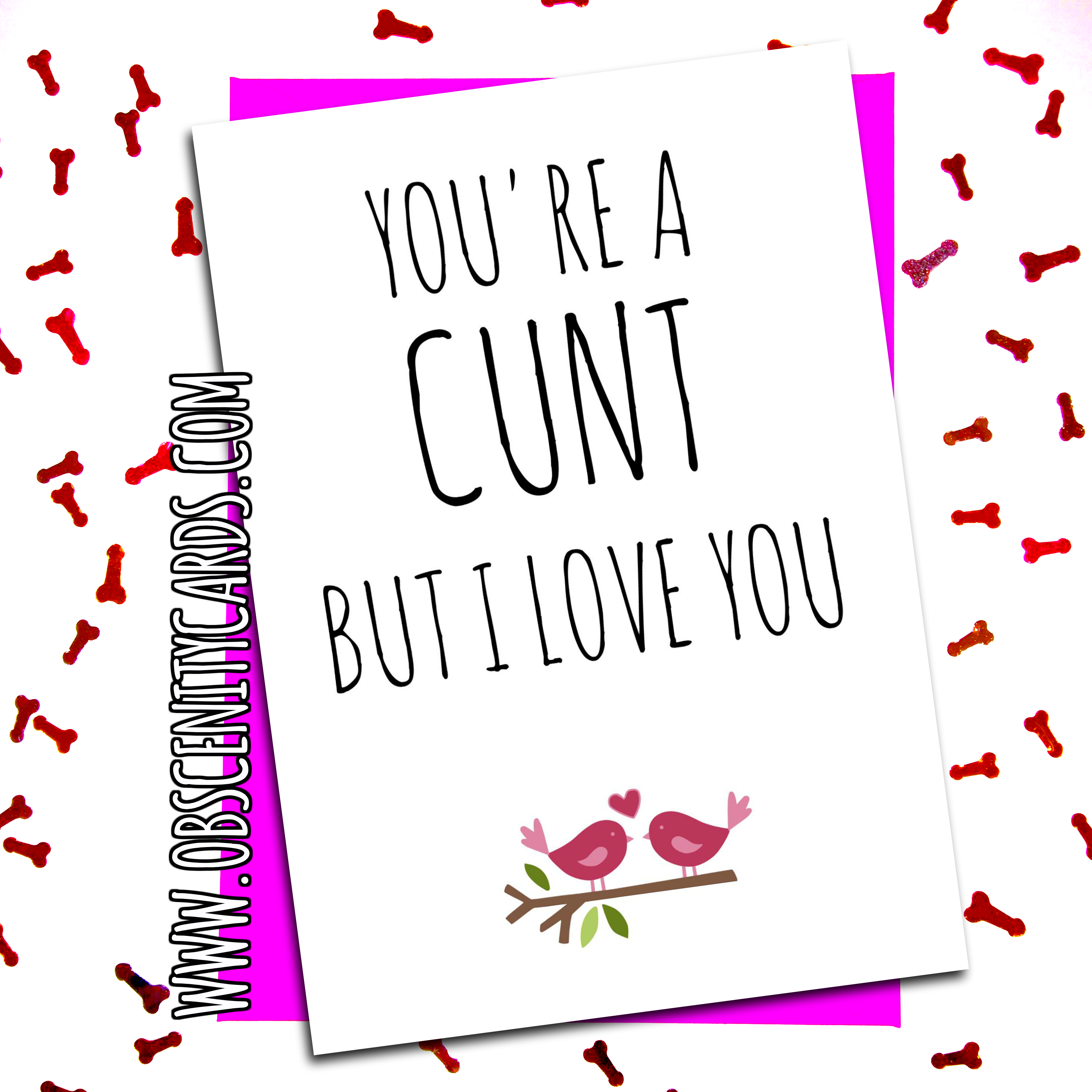 YOU'RE A CUNT, BUT I LOVE YOU VALENTINE, ANNIVERSARY CARD . Obscene funny offensive birthday cards by Obscenity cards. Obscene Funny Cards, Pens, Party Hats, Key rings, Magnets, Lighters & Loads More!