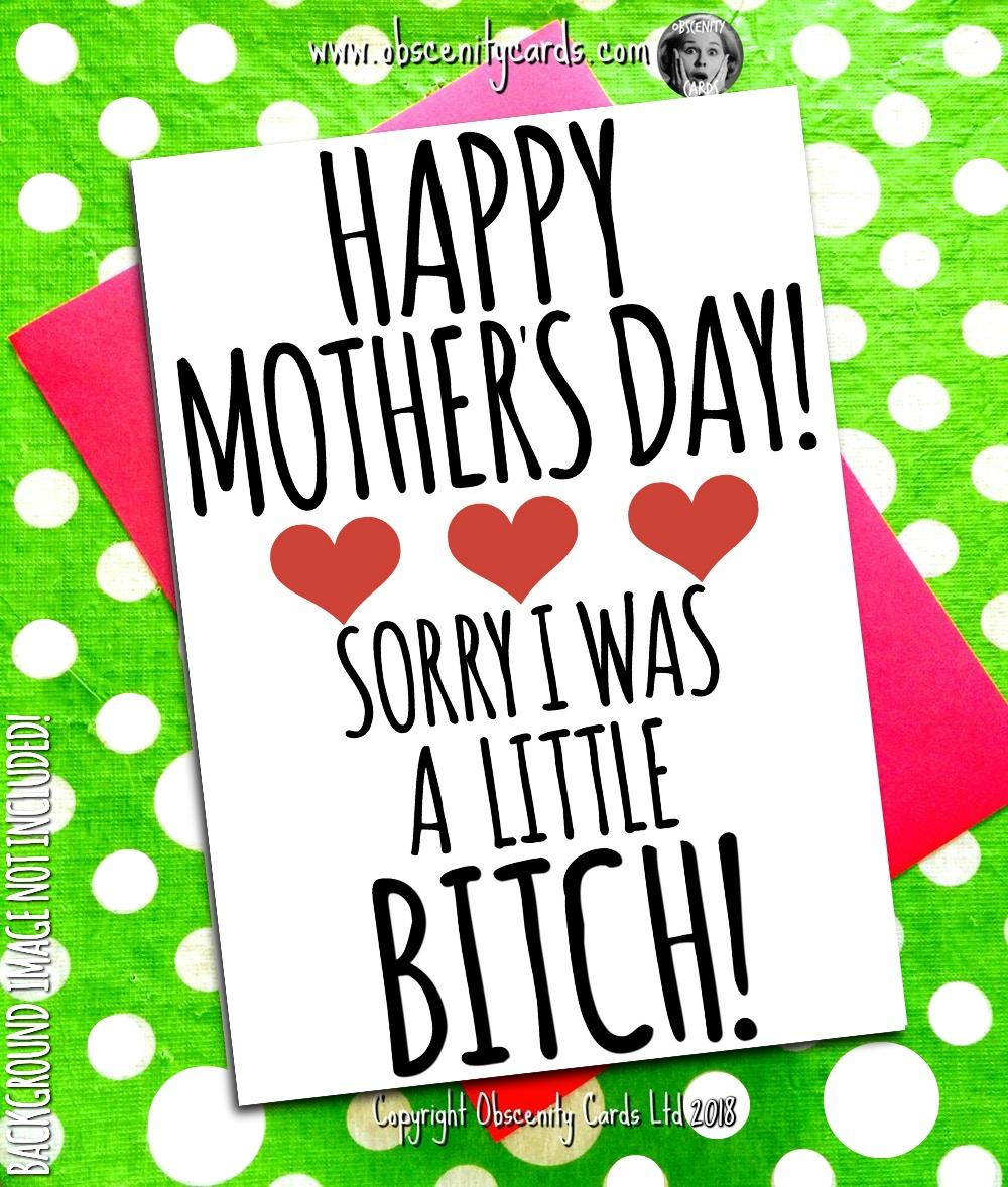 HAPPY MOTHER'S DAY CARD, SORRY I WAS A LITTLE BITCH. Obscene funny offensive birthday cards by Obscenity cards. Obscene Funny Cards, Pens, Party Hats, Key rings, Magnets, Lighters & Loads More!