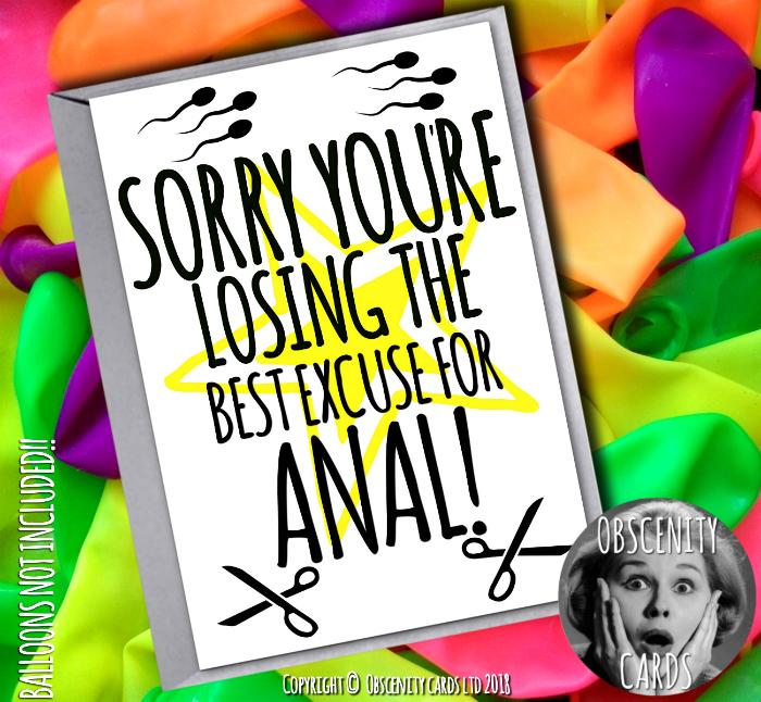 SORRY YOU'RE LOSING THE BEST EXCUSE FOR ANAL! Funny Vasectomy card. Obscene funny offensive birthday cards by Obscenity cards. Obscene Funny Cards, Pens, Party Hats, Key rings, Magnets, Lighters & Loads More!