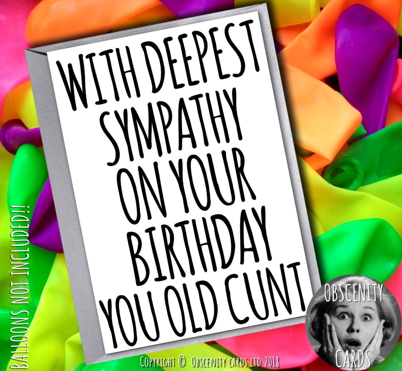WITH DEEPEST SYMPATHY ON YOUR BIRTHDAY. Obscene funny offensive birthday cards by Obscenity cards. Obscene Funny Cards, Pens, Party Hats, Key rings, Magnets, Lighters & Loads More!
