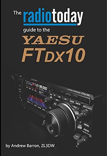 RADIOTODAY GUIDE TO THE YAESU FTDX10 By Andrew Barron, ZL3DW