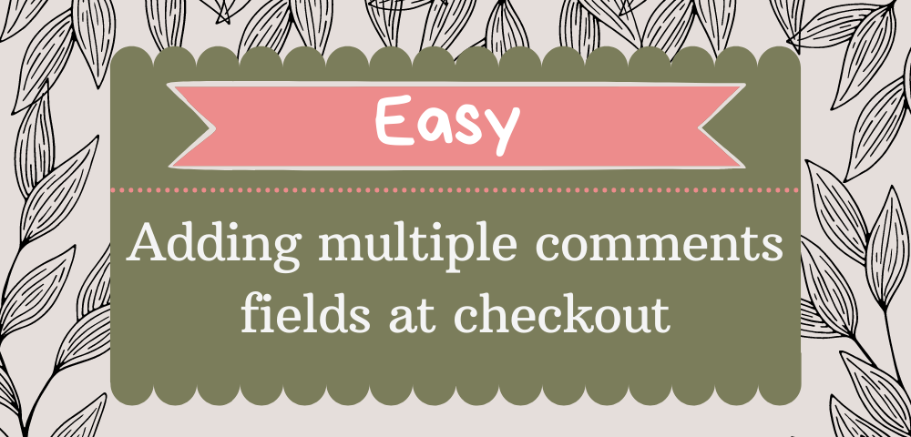Adding multiple comments fields at checkout