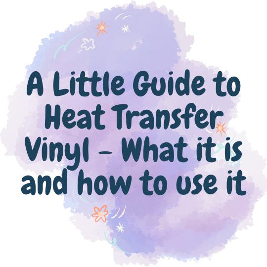 A Little Guide to Heat Transfer Vinyl - What it Is and How to Use It