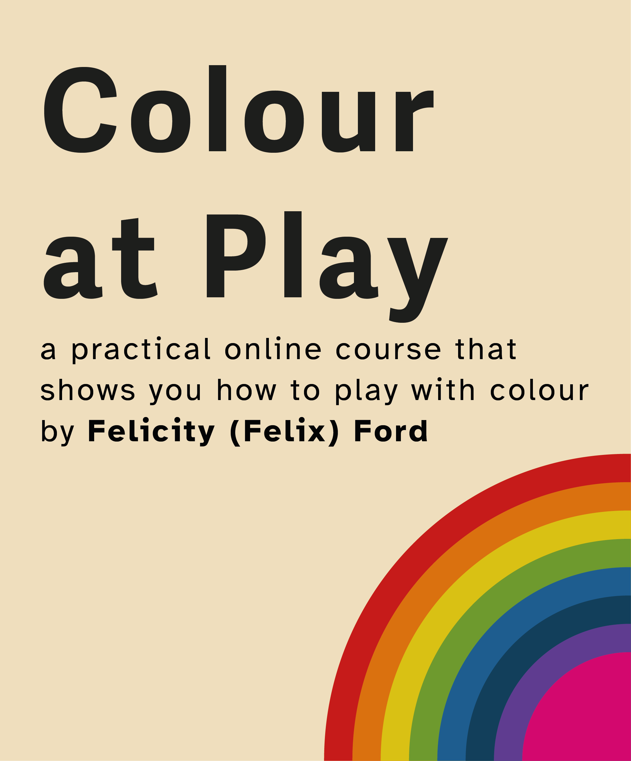 Colour at Play: a practical online course that  shows you how to play with colour by Felicity (Felix) Ford