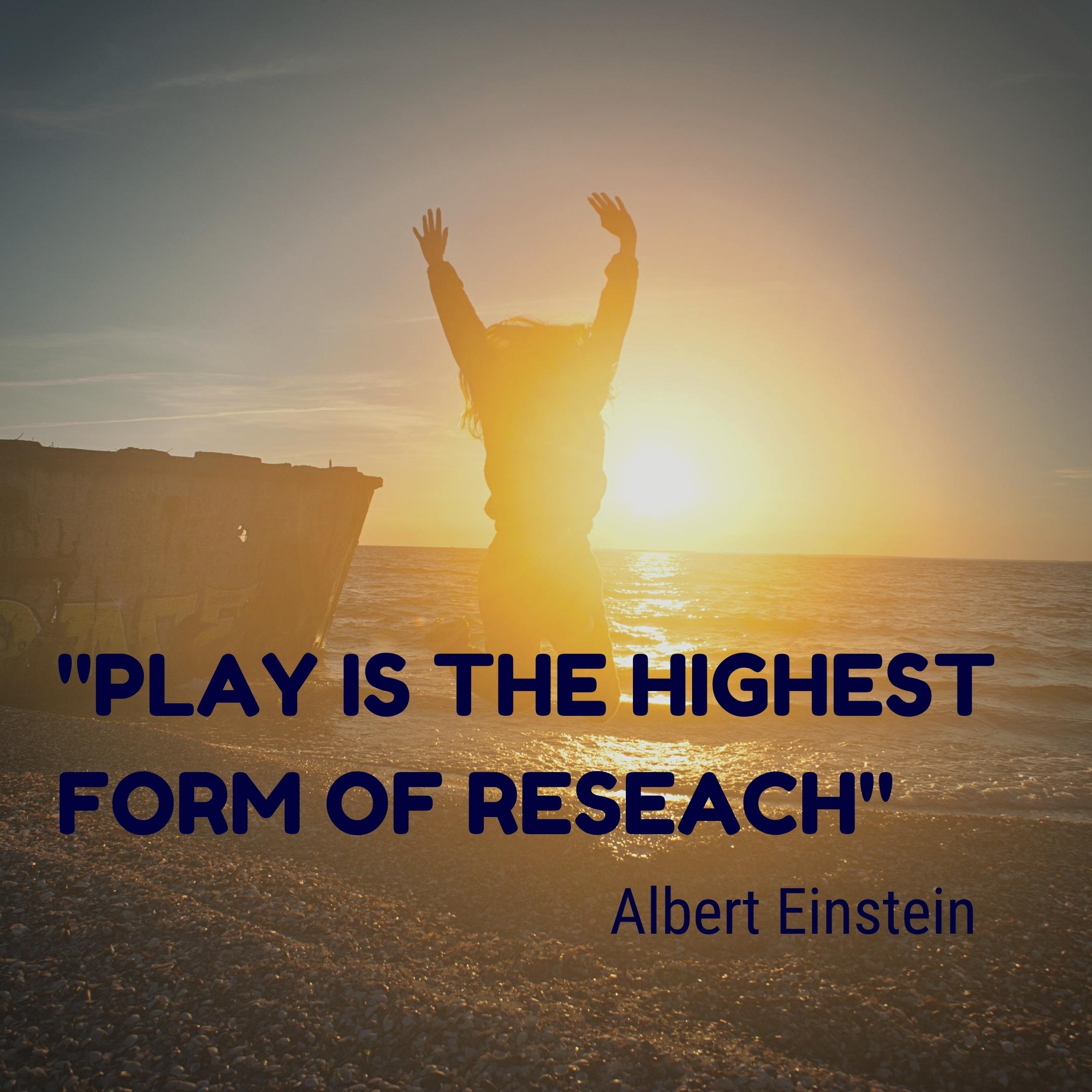 play is the highest form of research