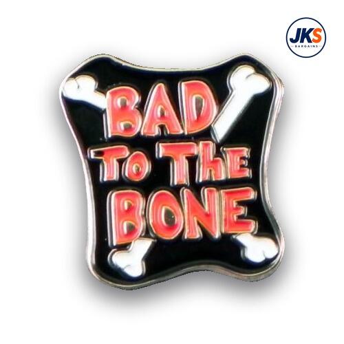 Bad To The Bone Pin Badge